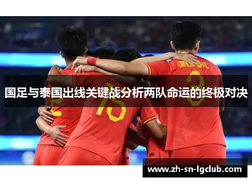 国足与泰国出线关键战分析两队命运的终极对决 国足与泰国出线关键战分析两队命运的终极对决