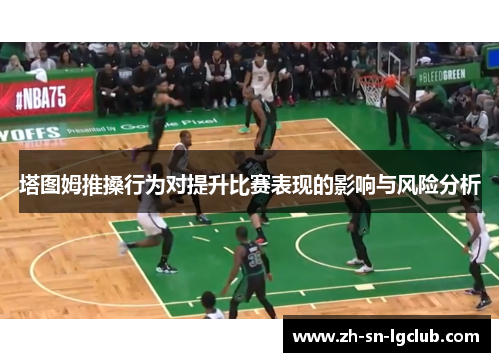 塔图姆推搡行为对提升比赛表现的影响与风险分析 塔图姆推搡行为对提升比赛表现的影响与风险分析