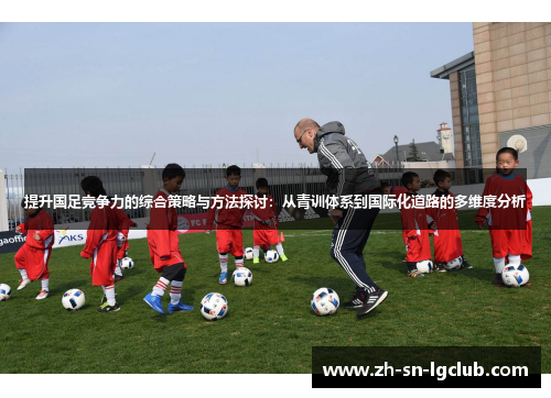 提升国足竞争力的综合策略与方法探讨：从青训体系到国际化道路的多维度分析