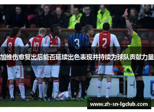 加维伤愈复出后能否延续出色表现并持续为球队贡献力量