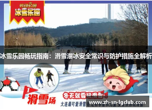 冰雪乐园畅玩指南：滑雪溜冰安全常识与防护措施全解析