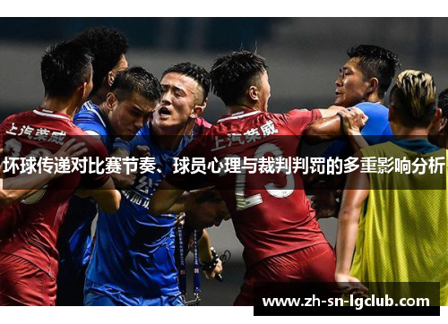 坏球传递对比赛节奏、球员心理与裁判判罚的多重影响分析 坏球传递对比赛节奏、球员心理与裁判判罚的多重影响分析
