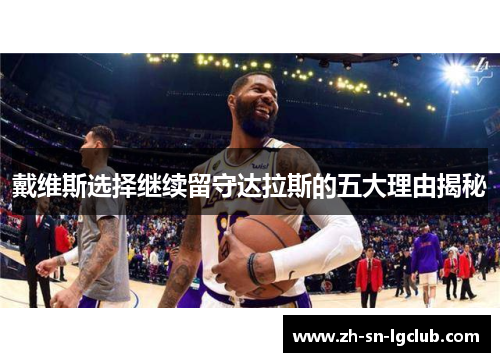 戴维斯选择继续留守达拉斯的五大理由揭秘 戴维斯选择继续留守达拉斯的五大理由揭秘