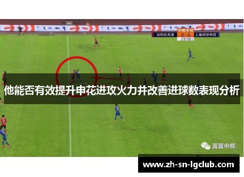 他能否有效提升申花进攻火力并改善进球数表现分析