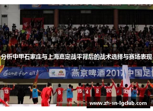 分析中甲石家庄与上海嘉定战平背后的战术选择与赛场表现 分析中甲石家庄与上海嘉定战平背后的战术选择与赛场表现