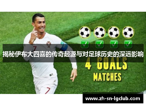 揭秘伊布大四喜的传奇起源与对足球历史的深远影响 揭秘伊布大四喜的传奇起源与对足球历史的深远影响