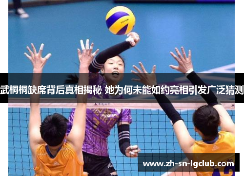 武桐桐缺席背后真相揭秘 她为何未能如约亮相引发广泛猜测 武桐桐缺席背后真相揭秘 她为何未能如约亮相引发广泛猜测