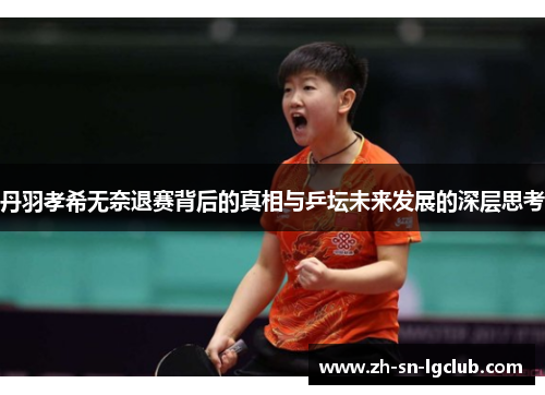 丹羽孝希无奈退赛背后的真相与乒坛未来发展的深层思考 丹羽孝希无奈退赛背后的真相与乒坛未来发展的深层思考