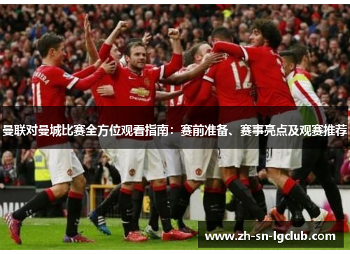 曼联对曼城比赛全方位观看指南:赛前准备、赛事亮点及观赛推荐 曼联对曼城比赛全方位观看指南:赛前准备、赛事亮点及观赛推荐