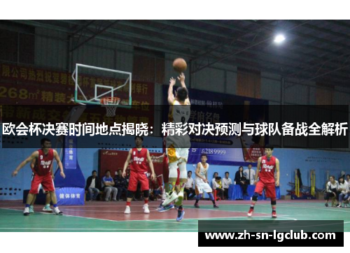 欧会杯决赛时间地点揭晓：精彩对决预测与球队备战全解析