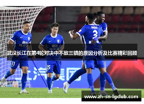 武汉长江在第4轮对决中不敌三镇的原因分析及比赛精彩回顾