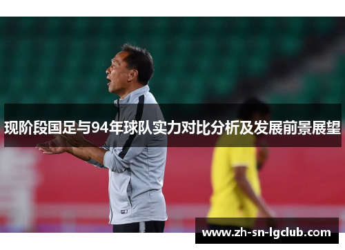 现阶段国足与94年球队实力对比分析及发展前景展望